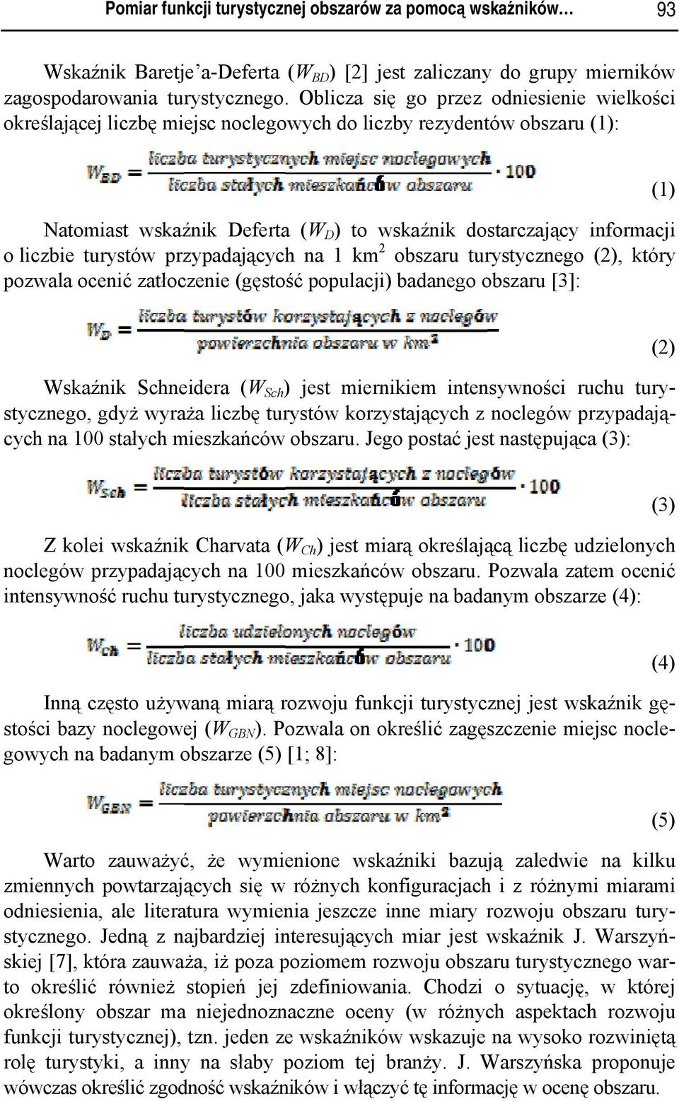 przypadających na 1 km 2 obszaru turystycznego pozwala ocenić zatłoczenie (gęstość populacji) badanego obszaru [3]: (1) informacji (2), który (2) Wskaźnik Schneidera (W Sch ) jest miernikiem