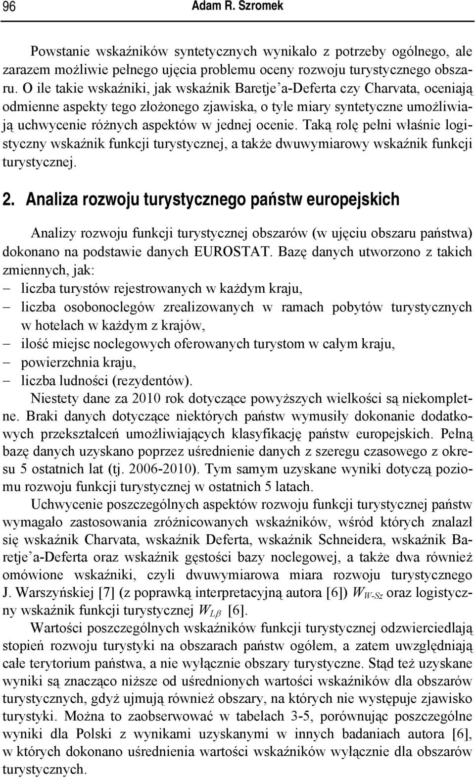 Taką rolę pełni właśnie logistyczny wskaźnik funkcji turystycznej, a także dwuwymiarowy wskaźnik funkcji turystycznej. 2.