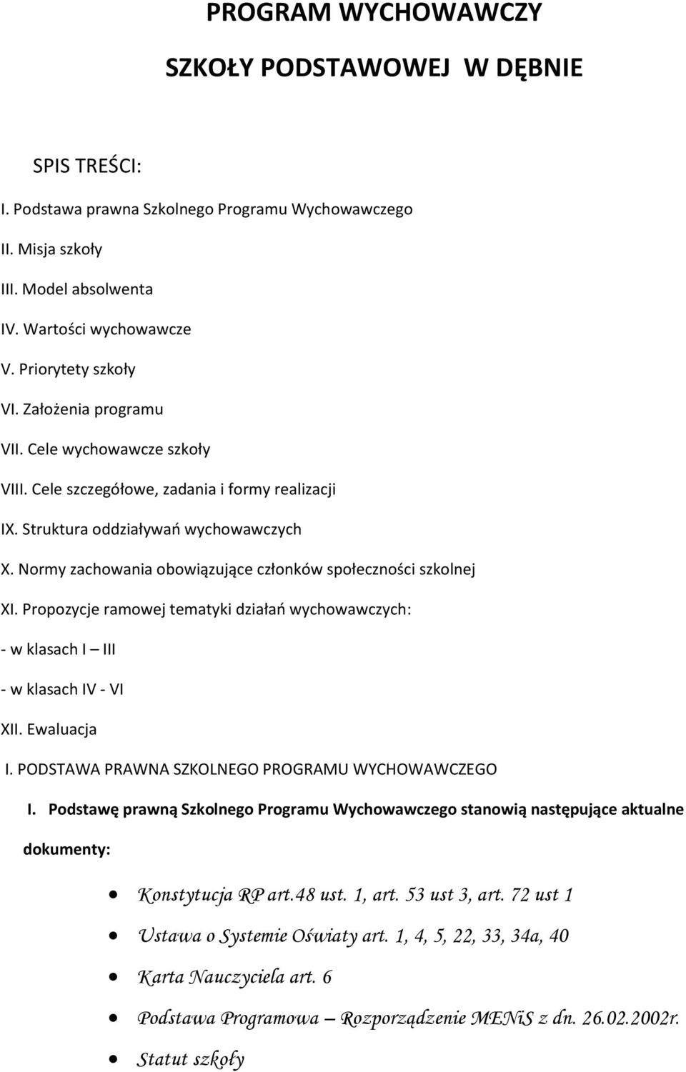 Normy zachowania obowiązujące członków społeczności szkolnej XI. Propozycje ramowej tematyki działań wychowawczych: - w klasach I III - w klasach IV - VI XII. Ewaluacja I.