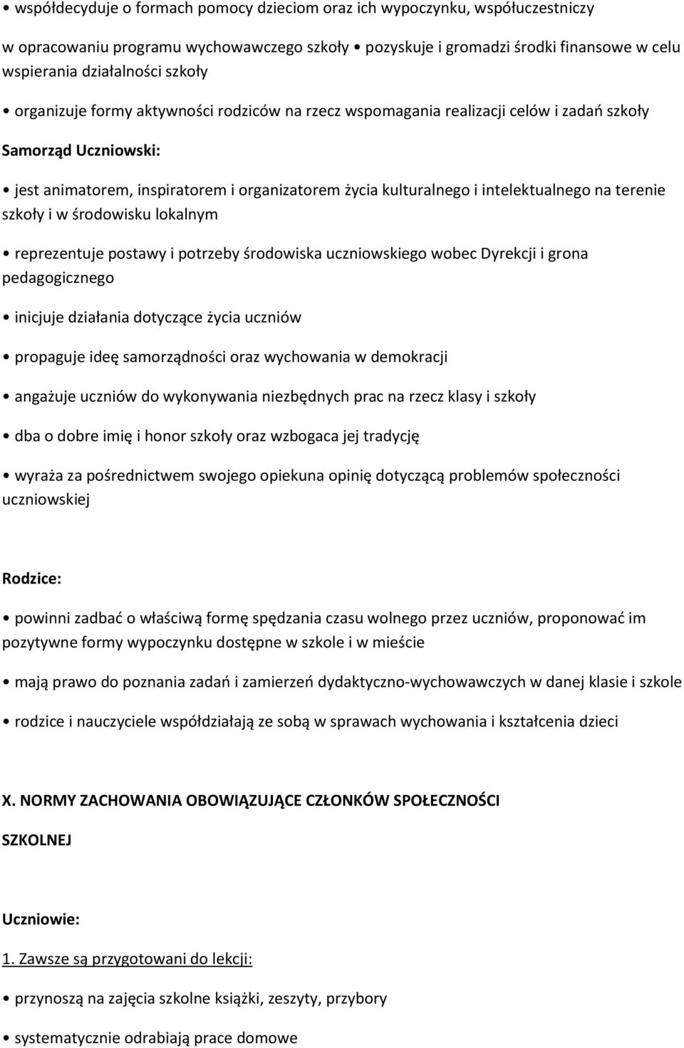 terenie szkoły i w środowisku lokalnym reprezentuje postawy i potrzeby środowiska uczniowskiego wobec Dyrekcji i grona pedagogicznego inicjuje działania dotyczące życia uczniów propaguje ideę