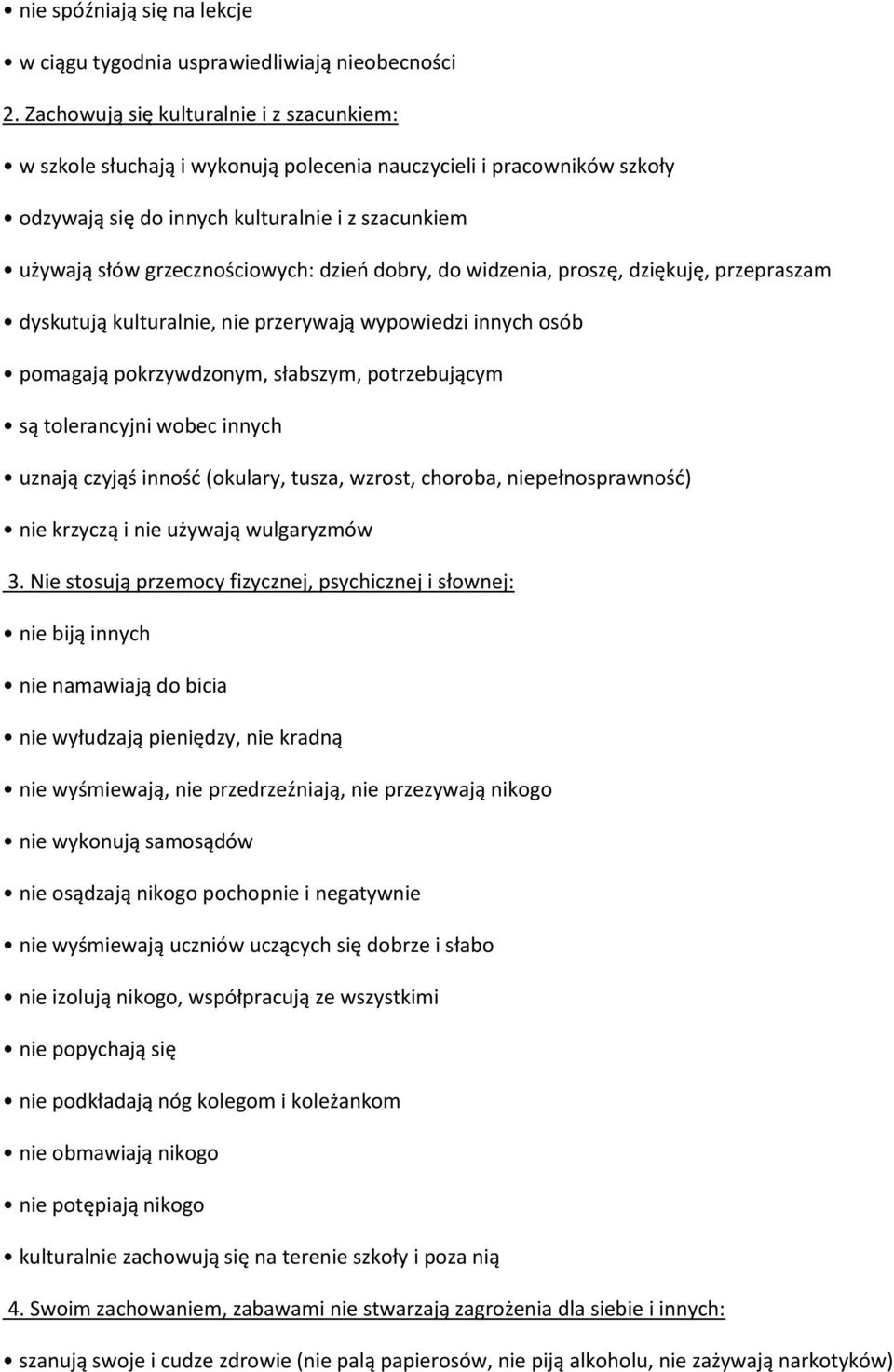 dzień dobry, do widzenia, proszę, dziękuję, przepraszam dyskutują kulturalnie, nie przerywają wypowiedzi innych osób pomagają pokrzywdzonym, słabszym, potrzebującym są tolerancyjni wobec innych