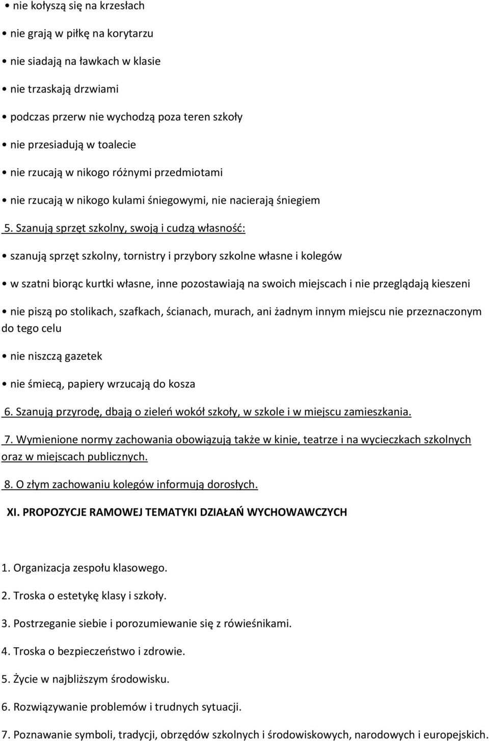 Szanują sprzęt szkolny, swoją i cudzą własność: szanują sprzęt szkolny, tornistry i przybory szkolne własne i kolegów w szatni biorąc kurtki własne, inne pozostawiają na swoich miejscach i nie