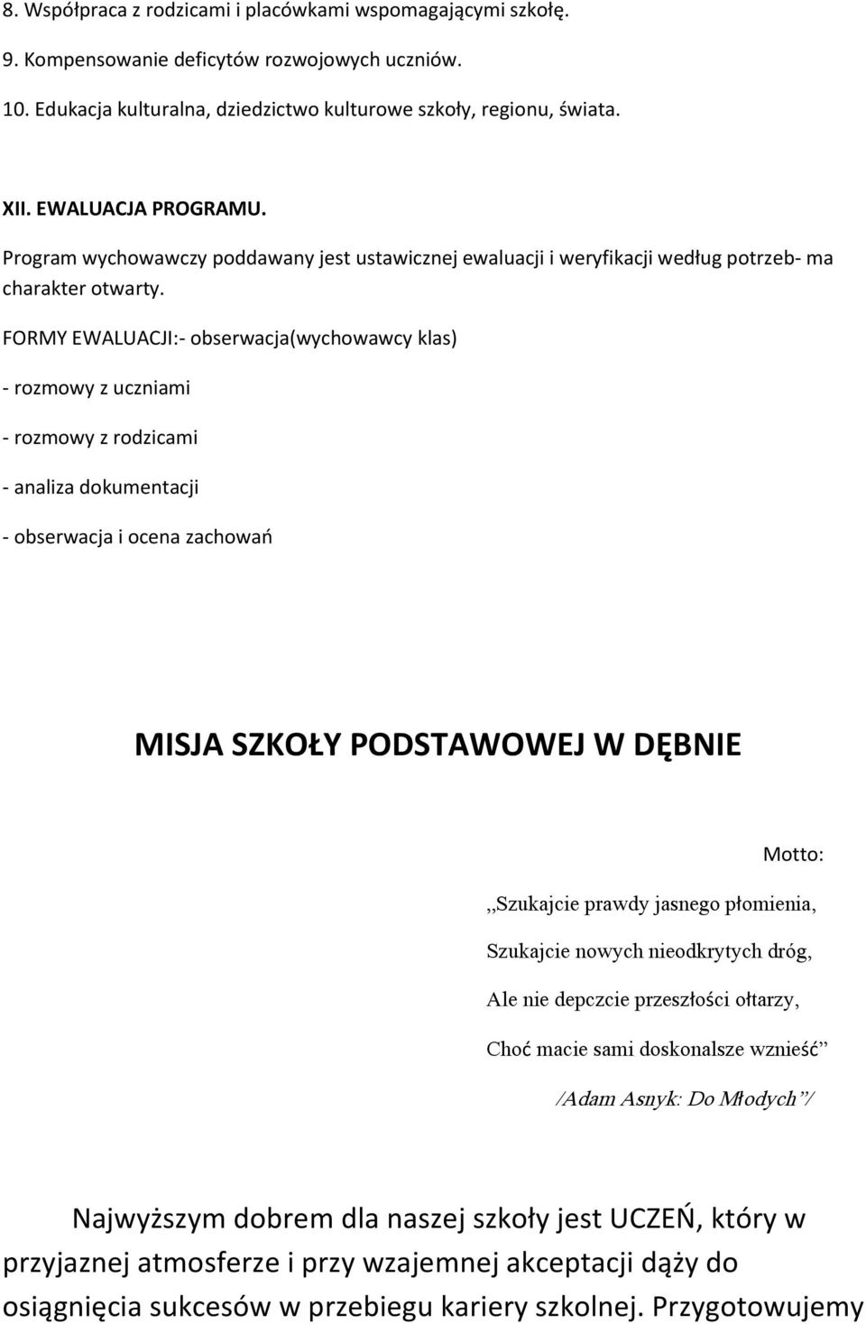 FORMY EWALUACJI:- obserwacja(wychowawcy klas) - rozmowy z uczniami - rozmowy z rodzicami - analiza dokumentacji - obserwacja i ocena zachowań MISJA SZKOŁY PODSTAWOWEJ W DĘBNIE Motto: Szukajcie prawdy