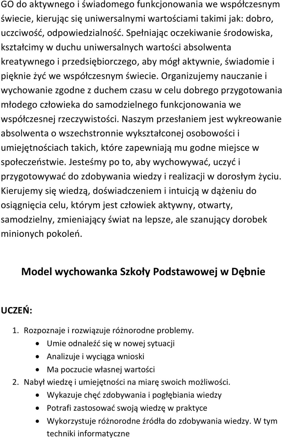 Organizujemy nauczanie i wychowanie zgodne z duchem czasu w celu dobrego przygotowania młodego człowieka do samodzielnego funkcjonowania we współczesnej rzeczywistości.