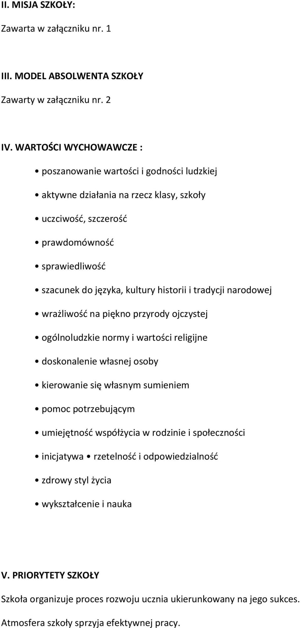 historii i tradycji narodowej wrażliwość na piękno przyrody ojczystej ogólnoludzkie normy i wartości religijne doskonalenie własnej osoby kierowanie się własnym sumieniem pomoc