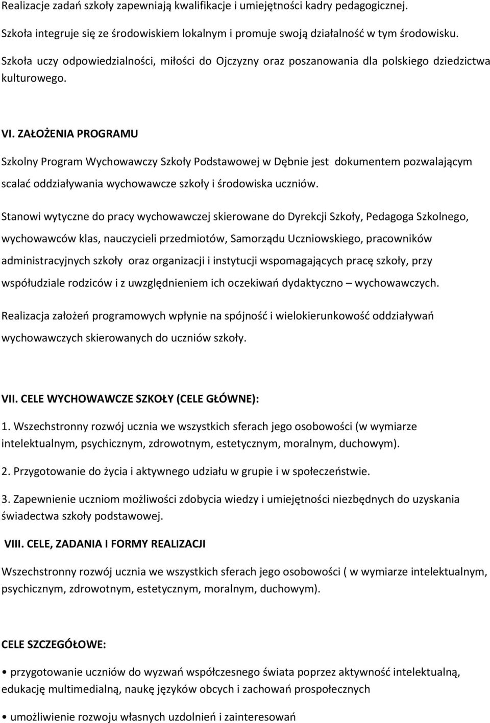 ZAŁOŻENIA PROGRAMU Szkolny Program Wychowawczy Szkoły Podstawowej w Dębnie jest dokumentem pozwalającym scalać oddziaływania wychowawcze szkoły i środowiska uczniów.
