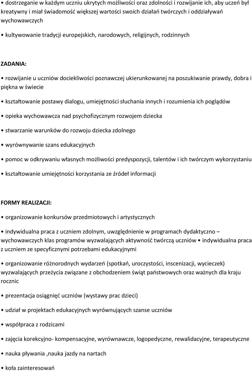 kształtowanie postawy dialogu, umiejętności słuchania innych i rozumienia ich poglądów opieka wychowawcza nad psychofizycznym rozwojem dziecka stwarzanie warunków do rozwoju dziecka zdolnego