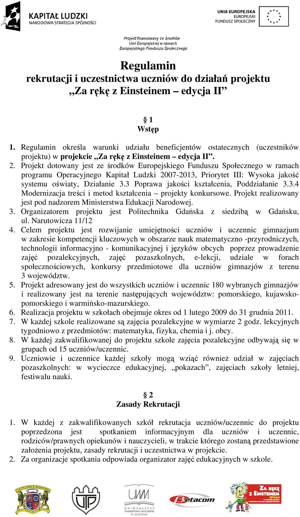 Projekt dotowany jest ze środków Europejskiego Funduszu Społecznego w ramach programu Operacyjnego Kapitał Ludzki 2007-2013, Priorytet III: Wysoka jakość systemu oświaty, Działanie 3.