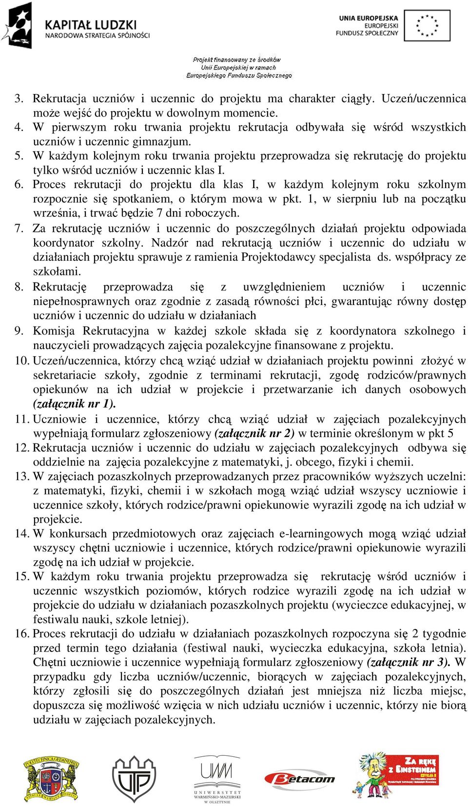 W każdym kolejnym roku trwania projektu przeprowadza się rekrutację do projektu tylko wśród uczniów i uczennic klas I. 6.