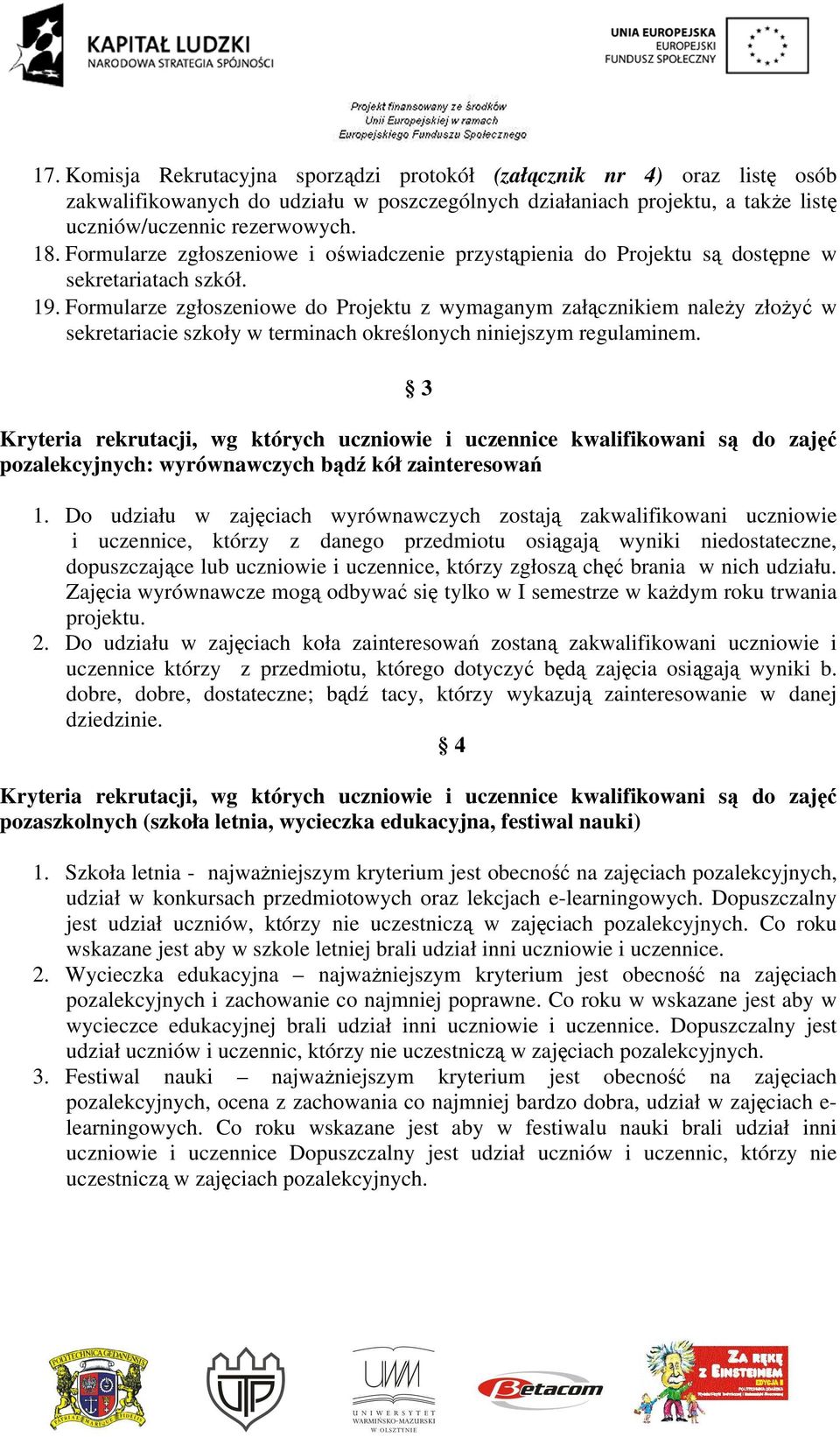 Formularze zgłoszeniowe do Projektu z wymaganym załącznikiem należy złożyć w sekretariacie szkoły w terminach określonych niniejszym regulaminem.