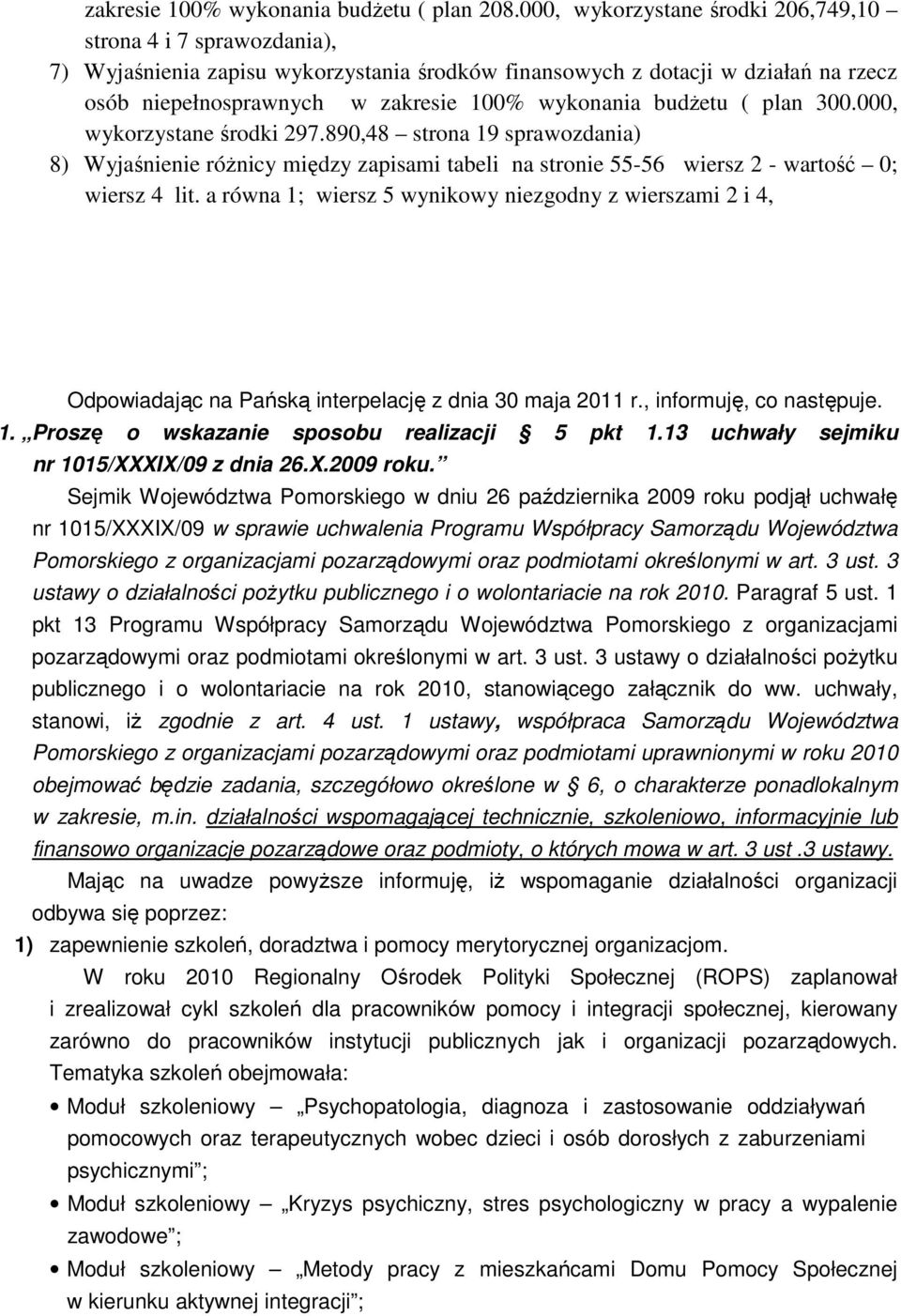 budŝetu ( plan 300.000, wykorzystane środki 297.890,48 strona 19 sprawozdania) 8) Wyjaśnienie róŝnicy między zapisami tabeli na stronie 55-56 wiersz 2 - wartość 0; wiersz 4 lit.