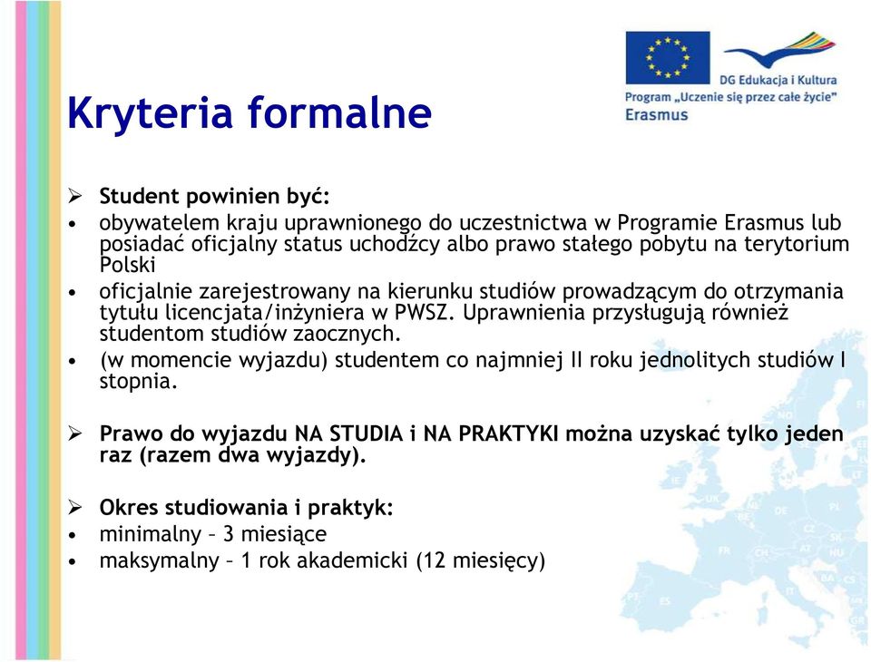 Uprawnienia przysługują również studentom studiów zaocznych. (w momencie wyjazdu) studentem co najmniej II roku jednolitych studiów I stopnia.