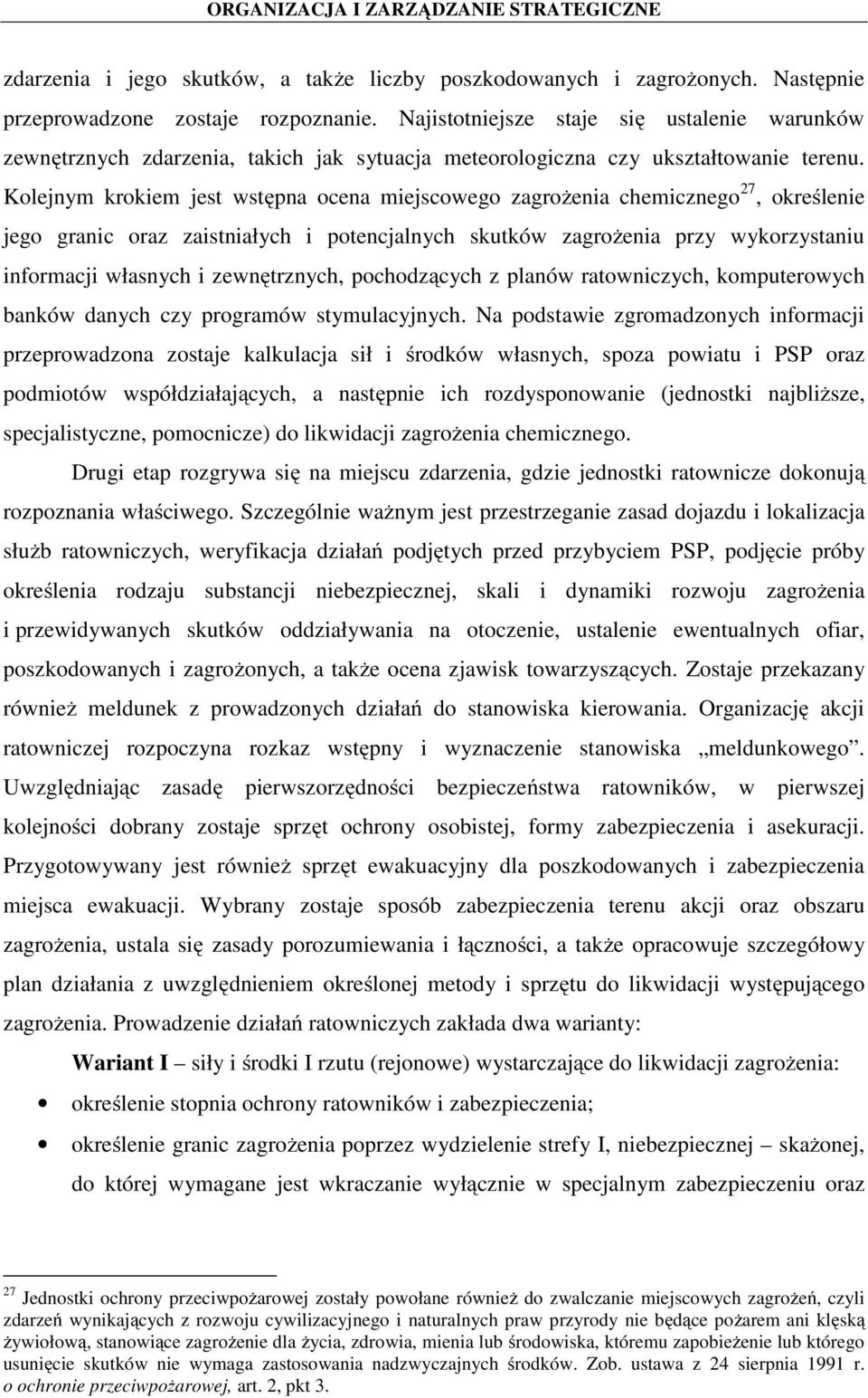 Kolejnym krokiem jest wstępna ocena miejscowego zagrożenia chemicznego 27, określenie jego granic oraz zaistniałych i potencjalnych skutków zagrożenia przy wykorzystaniu informacji własnych i