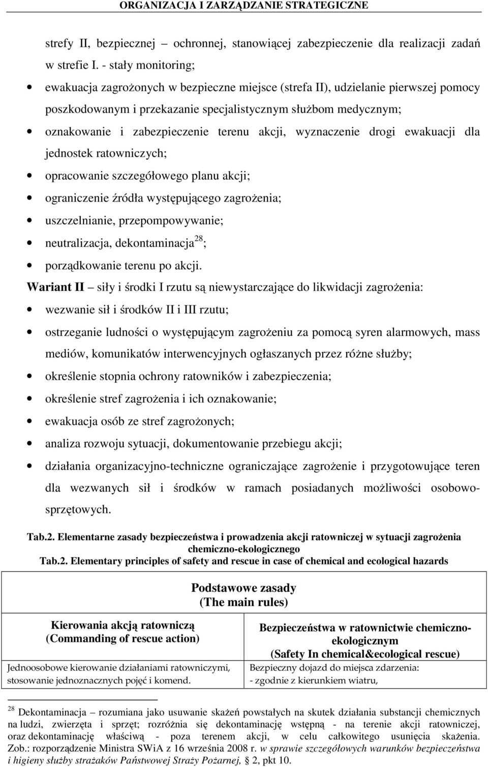 terenu akcji, wyznaczenie drogi ewakuacji dla jednostek ratowniczych; opracowanie szczegółowego planu akcji; ograniczenie źródła występującego zagrożenia; uszczelnianie, przepompowywanie;