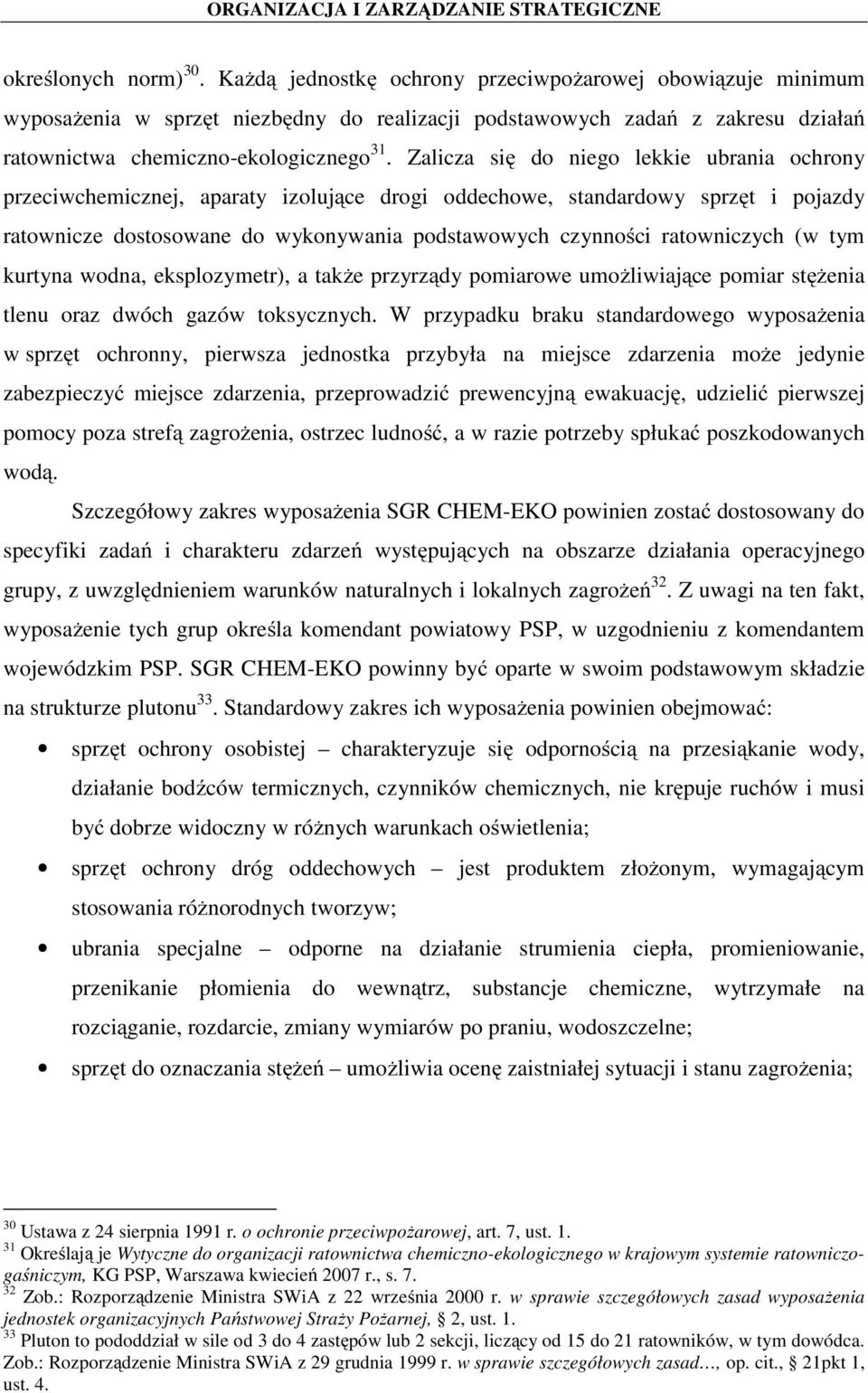 Zalicza się do niego lekkie ubrania ochrony przeciwchemicznej, aparaty izolujące drogi oddechowe, standardowy sprzęt i pojazdy ratownicze dostosowane do wykonywania podstawowych czynności