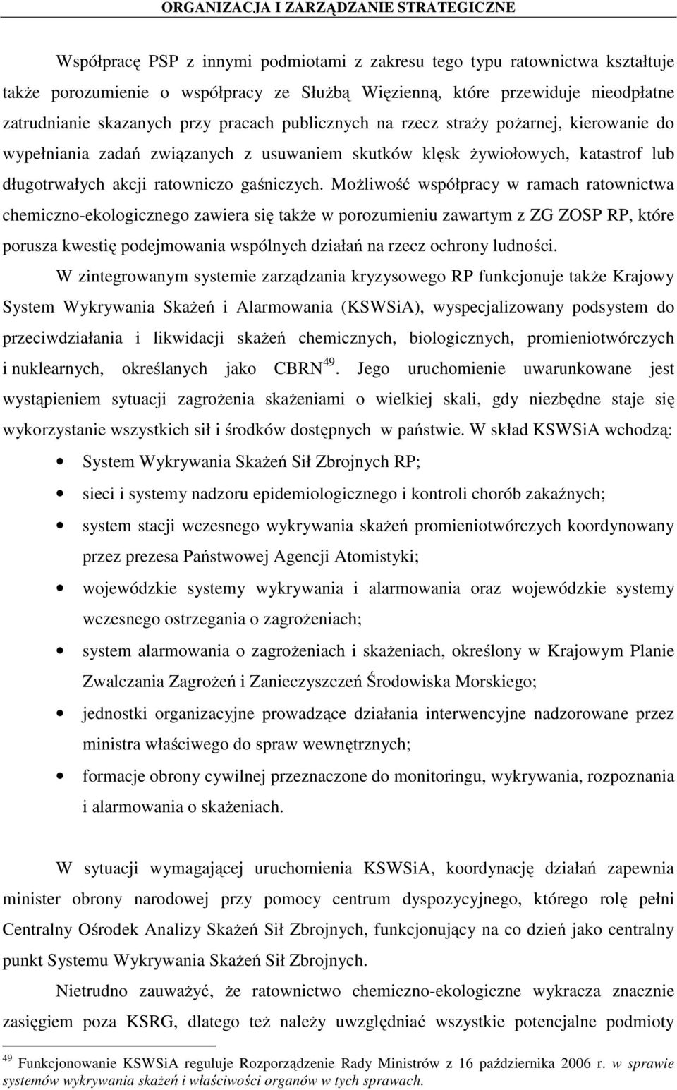 Możliwość współpracy w ramach ratownictwa chemiczno-ekologicznego zawiera się także w porozumieniu zawartym z ZG ZOSP RP, które porusza kwestię podejmowania wspólnych działań na rzecz ochrony