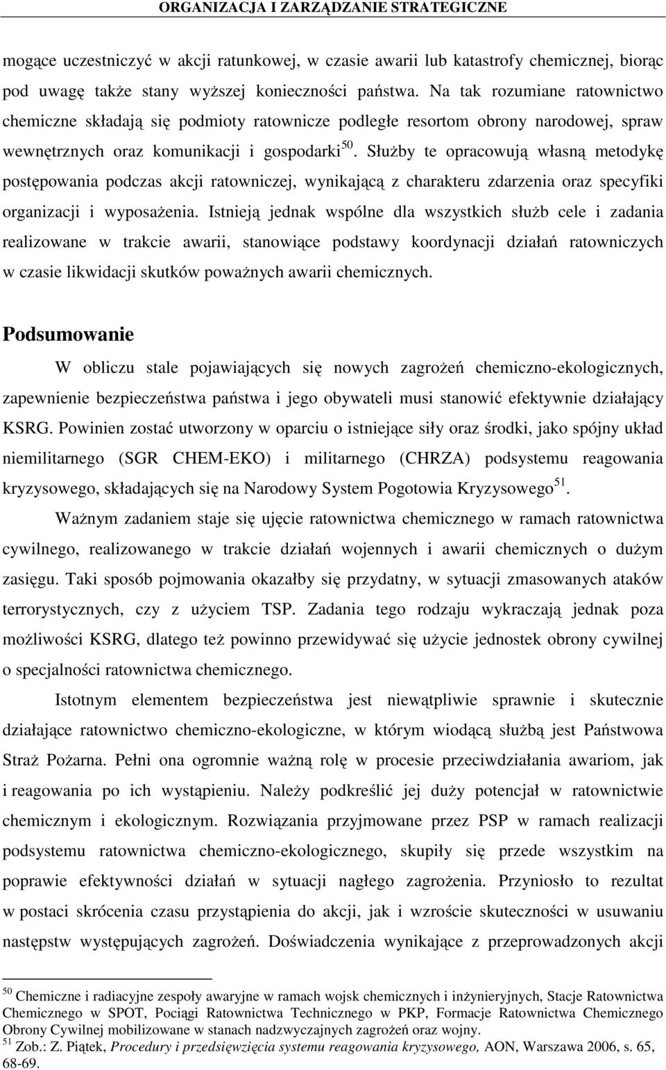 Służby te opracowują własną metodykę postępowania podczas akcji ratowniczej, wynikającą z charakteru zdarzenia oraz specyfiki organizacji i wyposażenia.