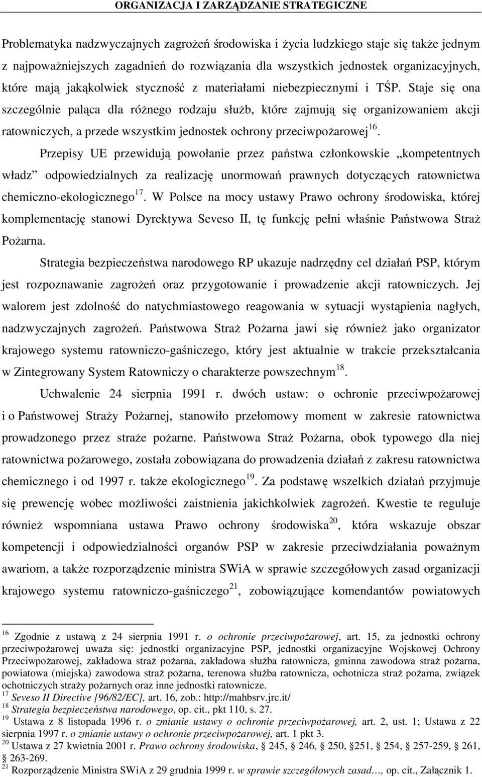 Staje się ona szczególnie paląca dla różnego rodzaju służb, które zajmują się organizowaniem akcji ratowniczych, a przede wszystkim jednostek ochrony przeciwpożarowej 16.