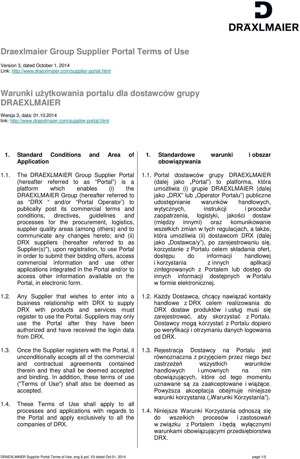10.2014 link: http://www.draexlmaier.com/supplier-portal.html 1. Standard Conditions and Area of Application 1.1. The DRAEXLMAIER Group Supplier Portal (hereafter referred to as Portal ) is a