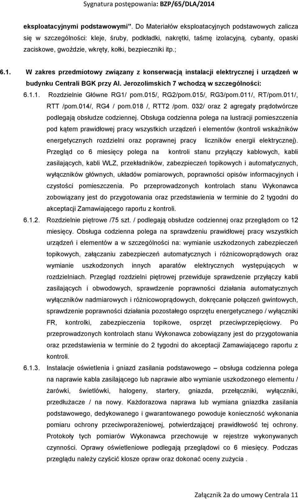 1. W zakres przedmiotowy związany z konserwacją instalacji elektrycznej i urządzeń w budynku Centrali BGK przy Al. Jerozolimskich 7 wchodzą w szczególności: 6.1.1. Rozdzielnie Główne RG1/ pom.