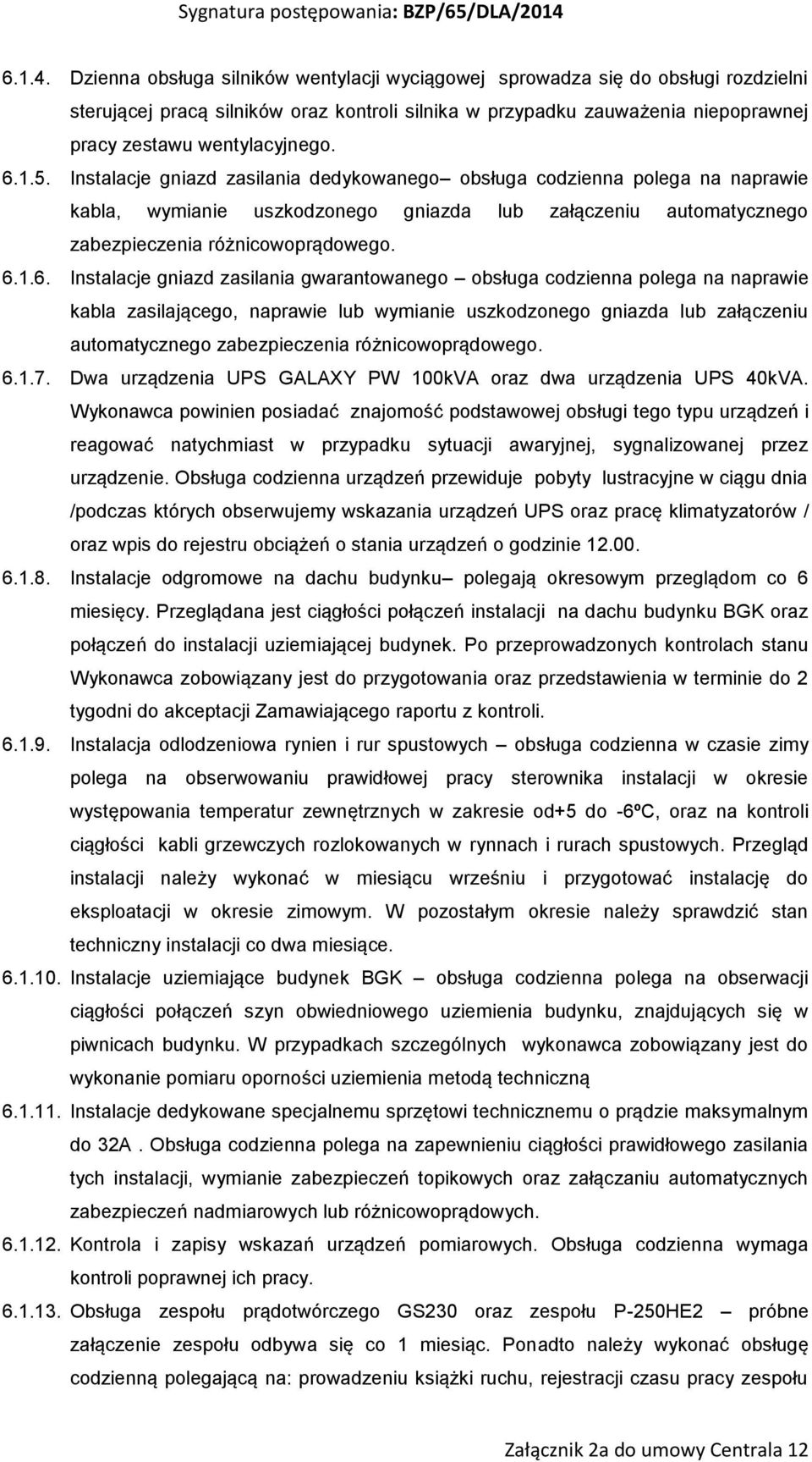 1.5. Instalacje gniazd zasilania dedykowanego obsługa codzienna polega na naprawie kabla, wymianie uszkodzonego gniazda lub załączeniu automatycznego zabezpieczenia różnicowoprądowego. 6.
