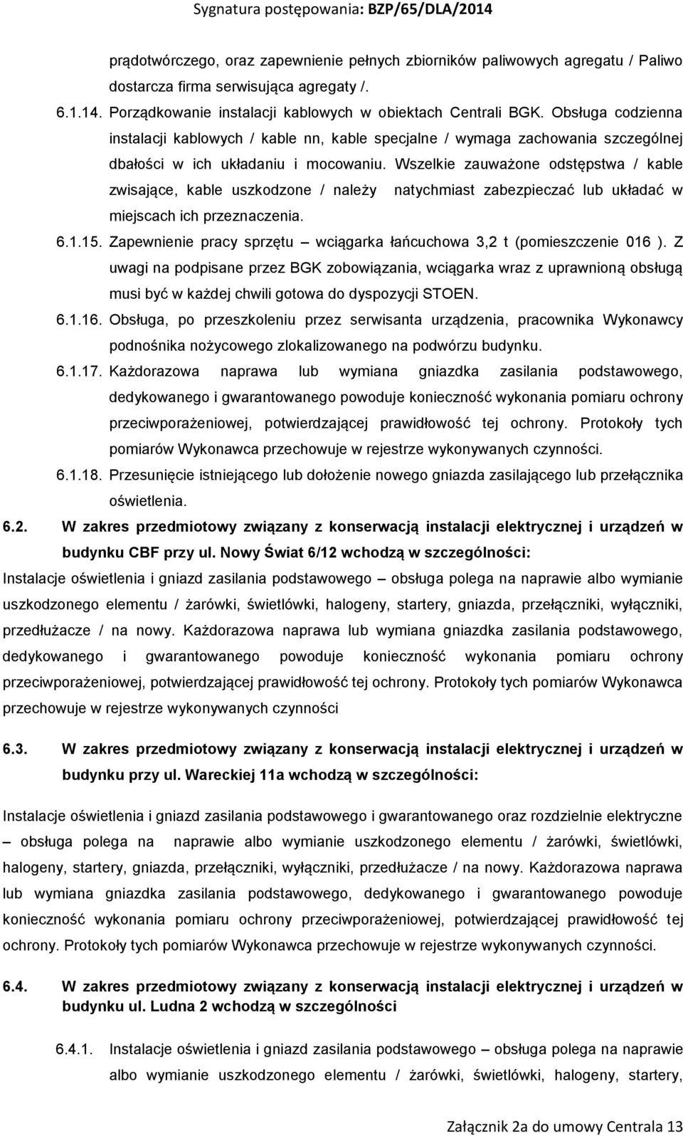 Wszelkie zauważone odstępstwa / kable zwisające, kable uszkodzone / należy miejscach ich przeznaczenia. natychmiast zabezpieczać lub układać w 6.1.15.