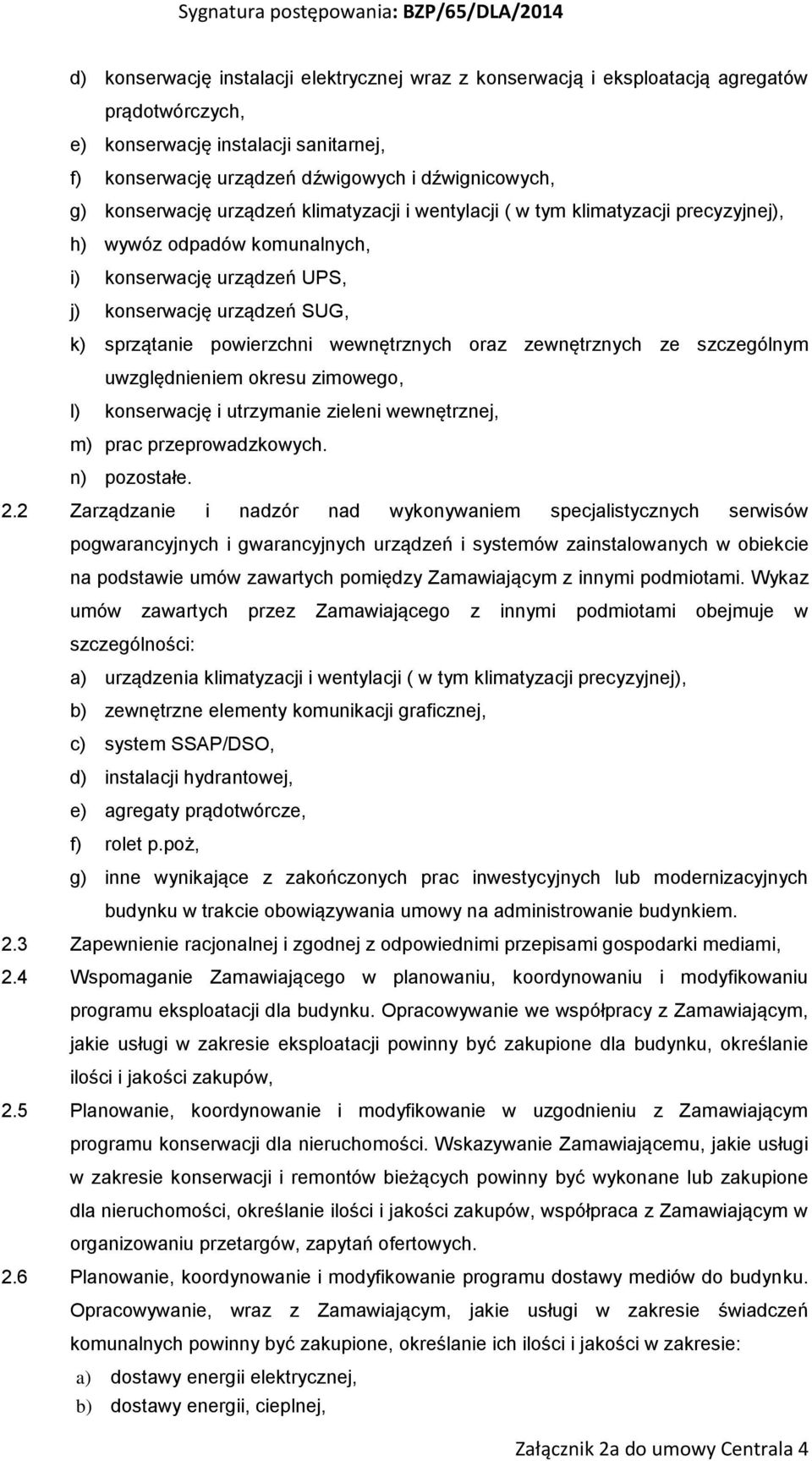 wewnętrznych oraz zewnętrznych ze szczególnym uwzględnieniem okresu zimowego, l) konserwację i utrzymanie zieleni wewnętrznej, m) prac przeprowadzkowych. n) pozostałe. 2.
