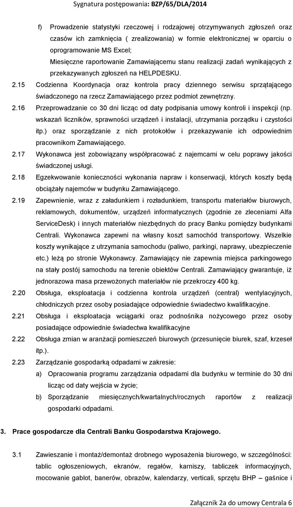 15 Codzienna Koordynacja oraz kontrola pracy dziennego serwisu sprzątającego świadczonego na rzecz Zamawiającego przez podmiot zewnętrzny. 2.