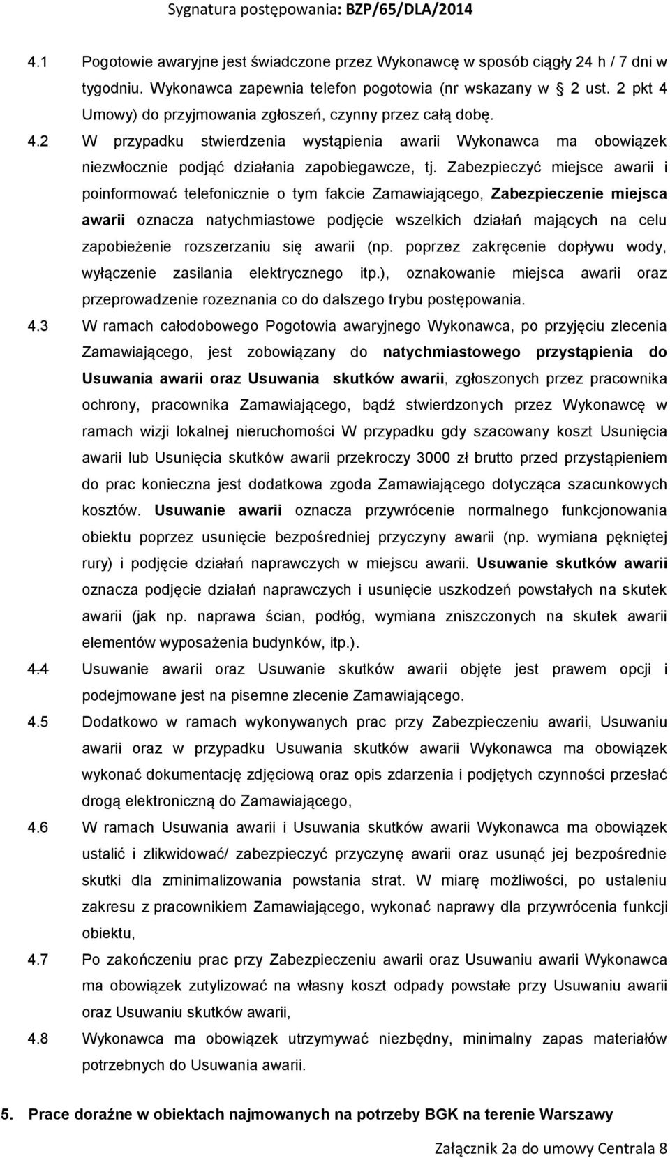 Zabezpieczyć miejsce awarii i poinformować telefonicznie o tym fakcie Zamawiającego, Zabezpieczenie miejsca awarii oznacza natychmiastowe podjęcie wszelkich działań mających na celu zapobieżenie