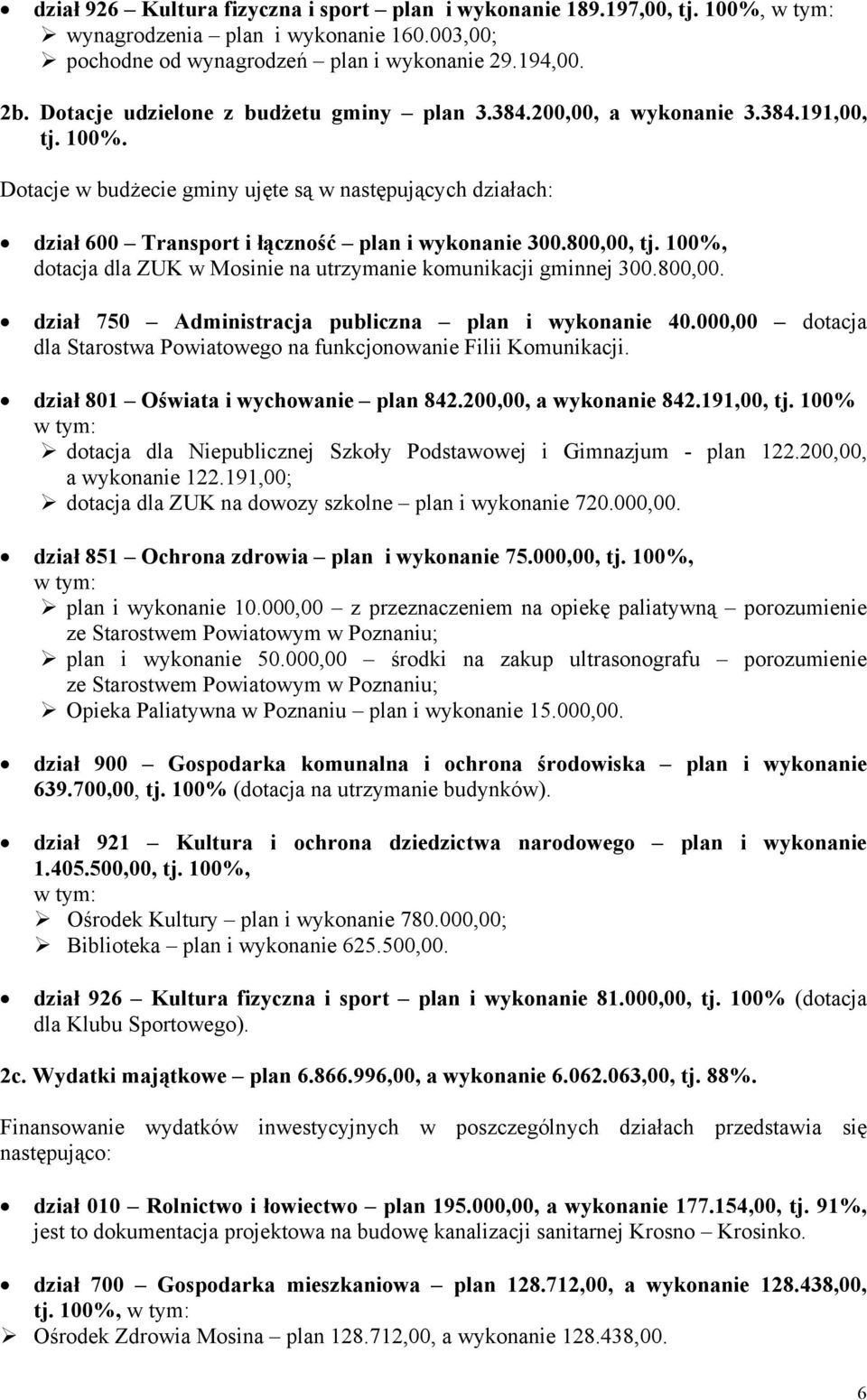 Dotacje w budżecie gminy ujęte są w następujących działach: dział 600 Transport i łączność plan i wykonanie 300.800,00, tj. 100%, dotacja dla ZUK w Mosinie na utrzymanie komunikacji gminnej 300.