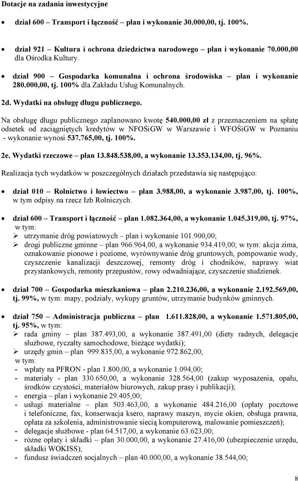 Na obsługę długu publicznego zaplanowano kwotę 540.000,00 zł z przeznaczeniem na spłatę odsetek od zaciągniętych kredytów w NFOŚiGW w Warszawie i WFOŚiGW w Poznaniu - wykonanie wynosi 537.765,00, tj.