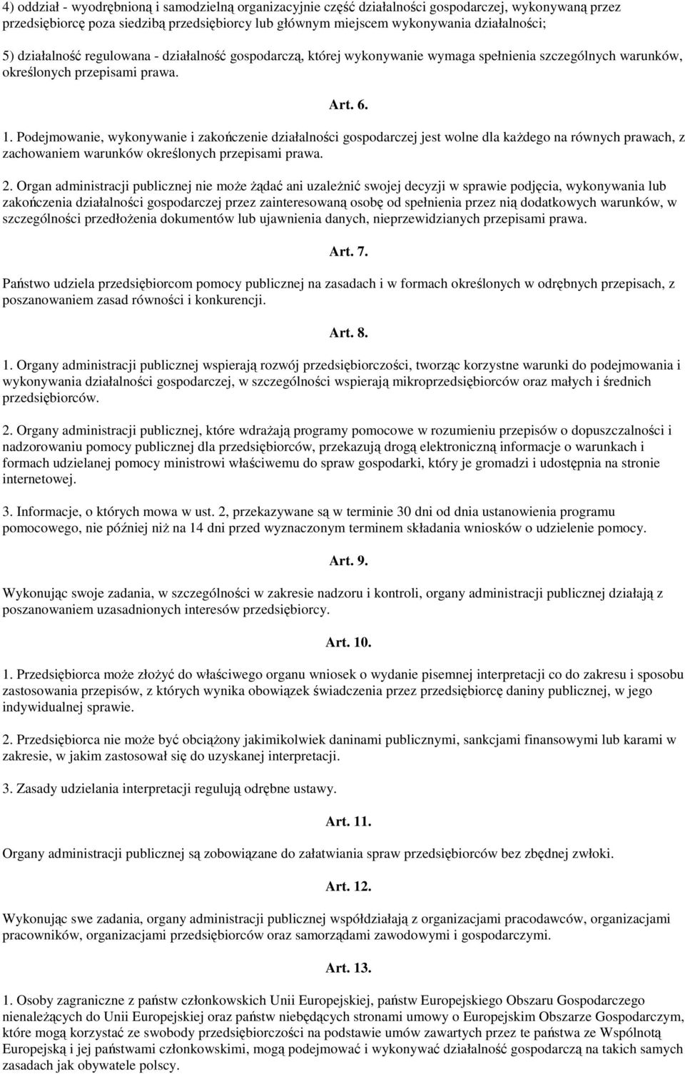 Podejmowanie, wykonywanie i zakończenie działalności gospodarczej jest wolne dla kaŝdego na równych prawach, z zachowaniem warunków określonych przepisami prawa. 2.