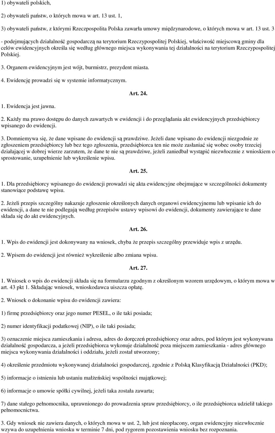 3 - podejmujących działalność gospodarczą na terytorium Rzeczypospolitej Polskiej, właściwość miejscową gminy dla celów ewidencyjnych określa się według głównego miejsca wykonywania tej działalności