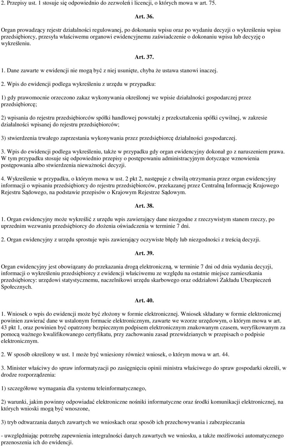 wpisu lub decyzję o wykreśleniu. Art. 37. 1. Dane zawarte w ewidencji nie mogą być z niej usunięte, chyba Ŝe ustawa stanowi inaczej. 2.