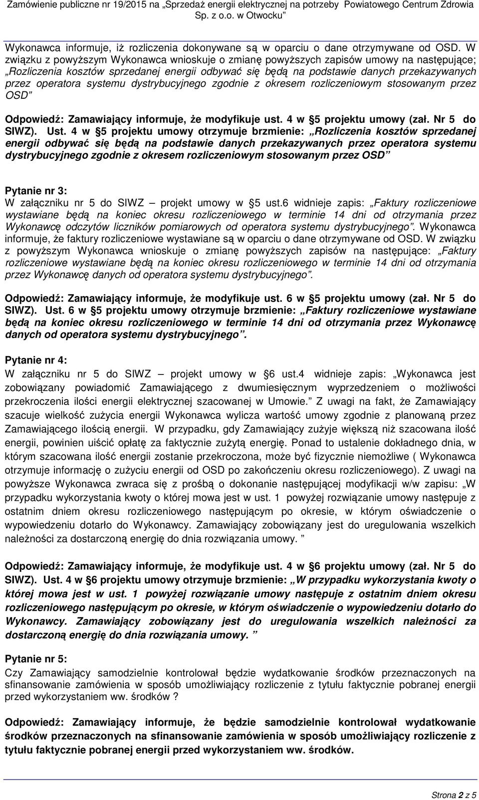 systemu dystrybucyjnego zgodnie z okresem rozliczeniowym stosowanym przez OSD Odpowiedź: Zamawiający informuje, że modyfikuje ust. 4 w 5 projektu umowy (zał. Nr 5 do SIWZ). Ust.