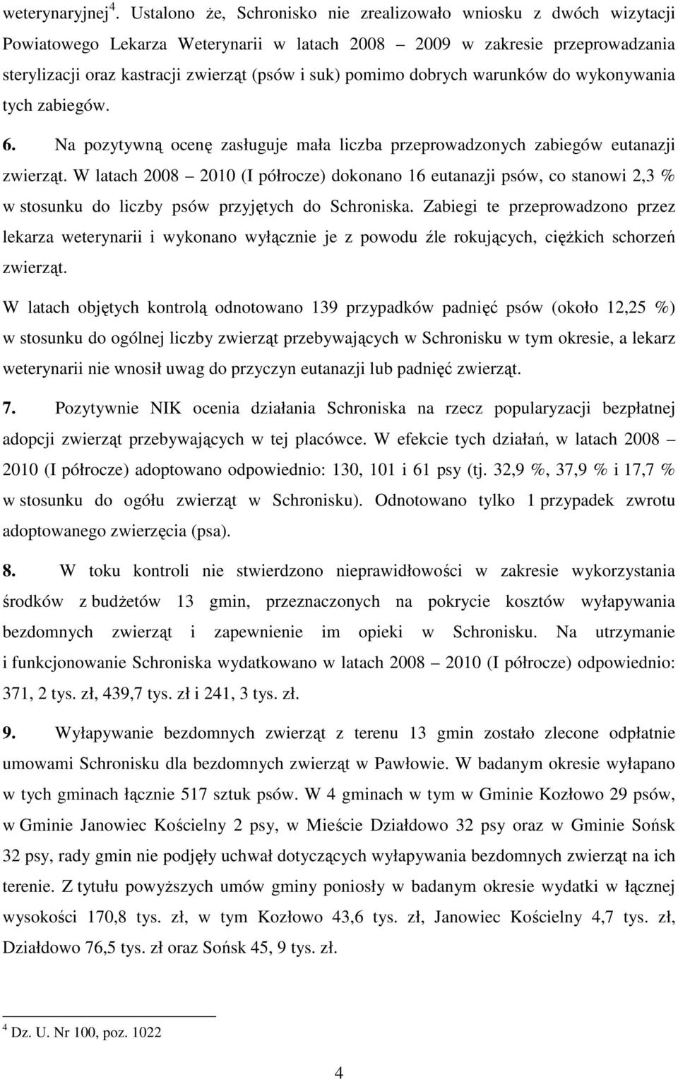 pomimo dobrych warunków do wykonywania tych zabiegów. 6. Na pozytywną ocenę zasługuje mała liczba przeprowadzonych zabiegów eutanazji zwierząt.