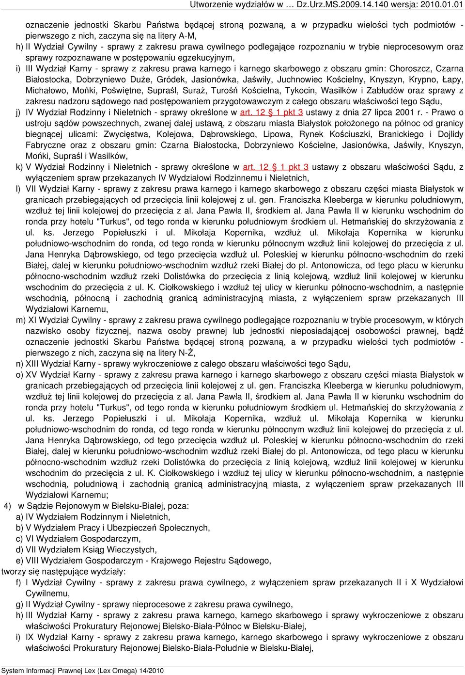 gmin: Choroszcz, Czarna Białostocka, Dobrzyniewo Duże, Gródek, Jasionówka, Jaświły, Juchnowiec Kościelny, Knyszyn, Krypno, Łapy, Michałowo, Mońki, Poświętne, Supraśl, Suraż, Turośń Kościelna,