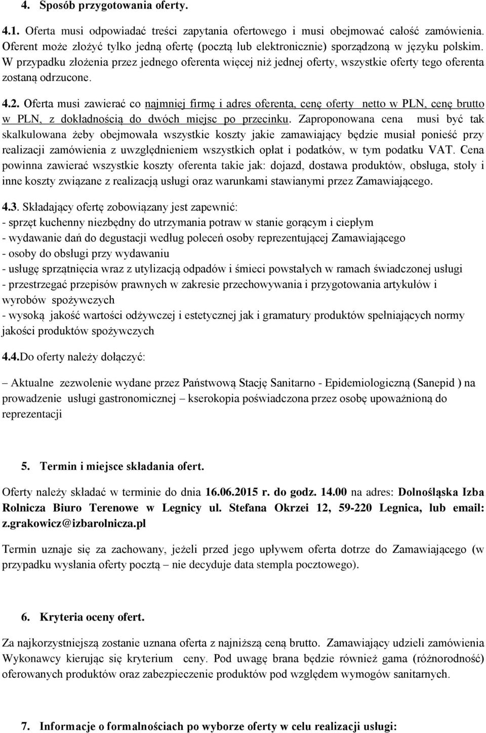 W przypadku złożenia przez jednego oferenta więcej niż jednej oferty, wszystkie oferty tego oferenta zostaną odrzucone. 4.2.