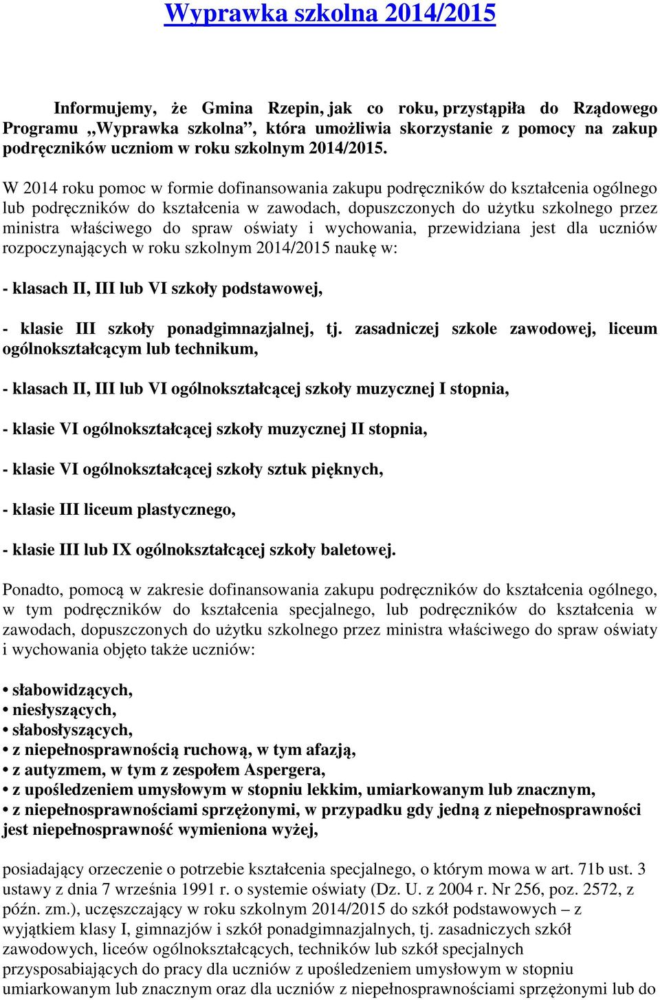 W 2014 roku pomoc w formie dofinansowania zakupu podręczników do kształcenia ogólnego lub podręczników do kształcenia w zawodach, dopuszczonych do użytku szkolnego przez ministra właściwego do spraw