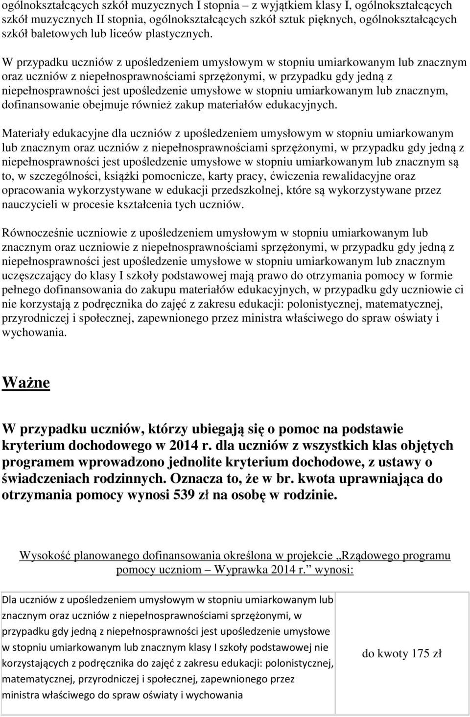 W przypadku uczniów z upośledzeniem umysłowym w stopniu umiarkowanym lub znacznym oraz uczniów z niepełnosprawności jest upośledzenie umysłowe w stopniu umiarkowanym lub znacznym, dofinansowanie