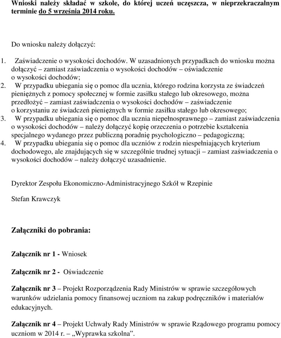 W przypadku ubiegania się o pomoc dla ucznia, którego rodzina korzysta ze świadczeń pieniężnych z pomocy społecznej w formie zasiłku stałego lub okresowego, można przedłożyć zamiast zaświadczenia o