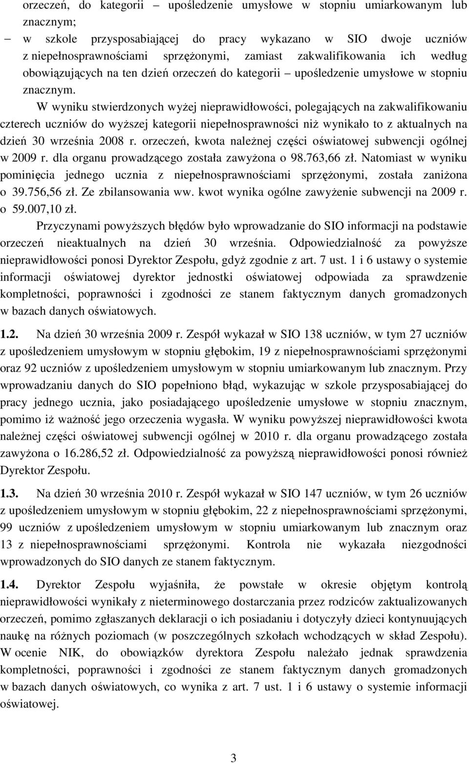 W wyniku stwierdzonych wyŝej nieprawidłowości, polegających na zakwalifikowaniu czterech uczniów do wyŝszej kategorii niepełnosprawności niŝ wynikało to z aktualnych na dzień 30 września 2008 r.