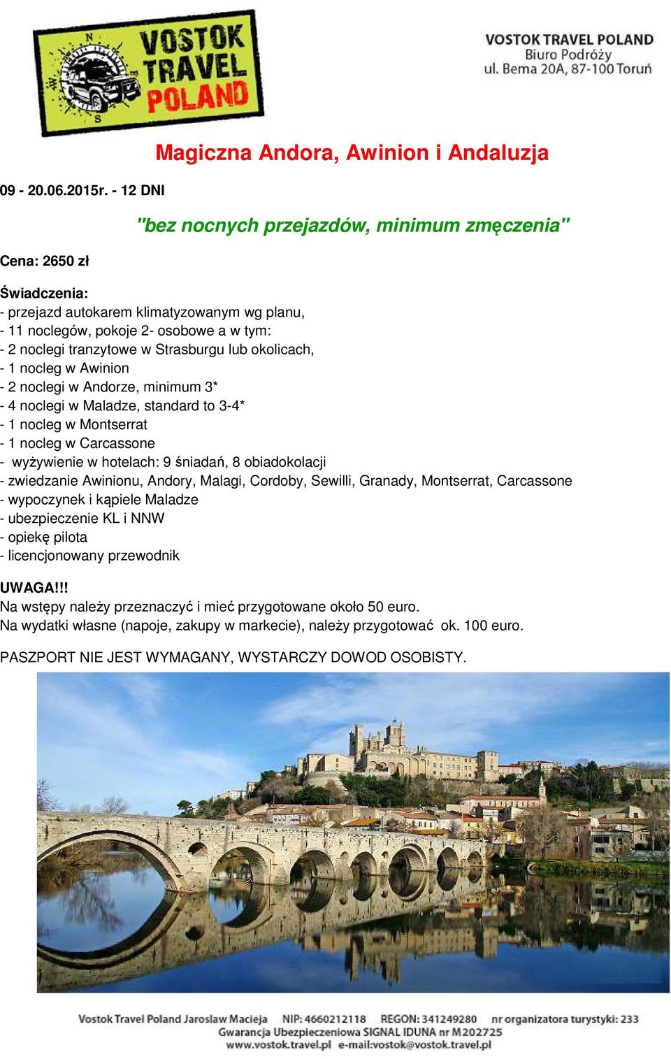 tym: - 2 noclegi tranzytowe w Strasburgu lub okolicach, - 1 nocleg w Awinion - 2 noclegi w Andorze, minimum 3* - 4 noclegi w Maladze, standard to 3-4* - 1 nocleg w Montserrat - 1 nocleg w Carcassone