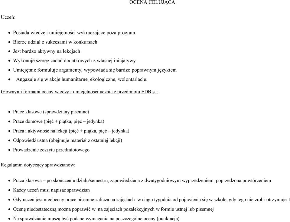 Głównymi formami oceny wiedzy i umiejętności ucznia z przedmiotu EDB są: Prace klasowe (sprawdziany pisemne) Prace domowe (pięć + piątka, pięć jedynka) Praca i aktywność na lekcji (pięć + piątka,