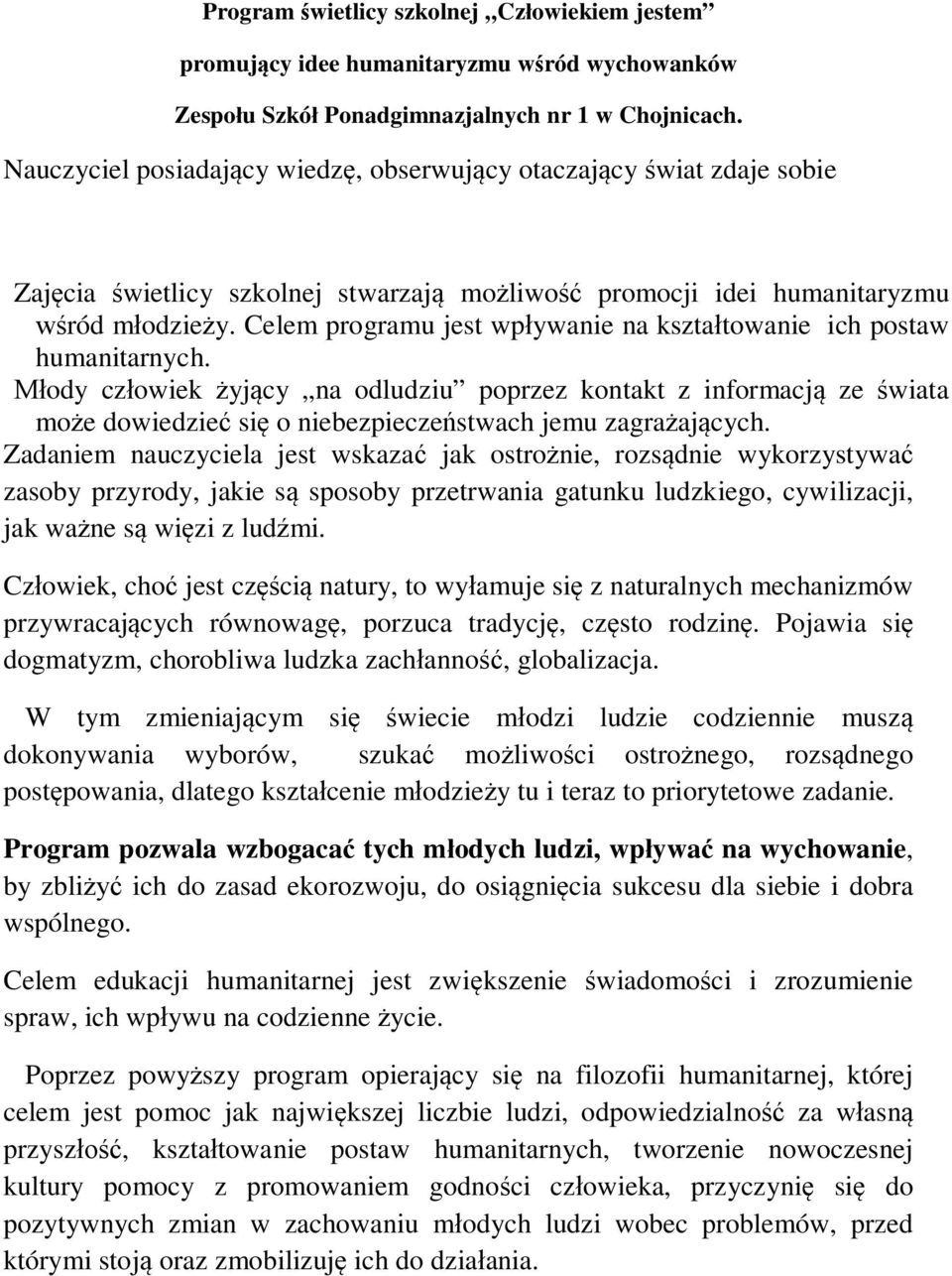 Celem programu jest wp ywanie na kszta towanie ich postaw humanitarnych. ody cz owiek yj cy na odludziu poprzez kontakt z informacj ze wiata mo e dowiedzie si o niebezpiecze stwach jemu zagra aj cych.