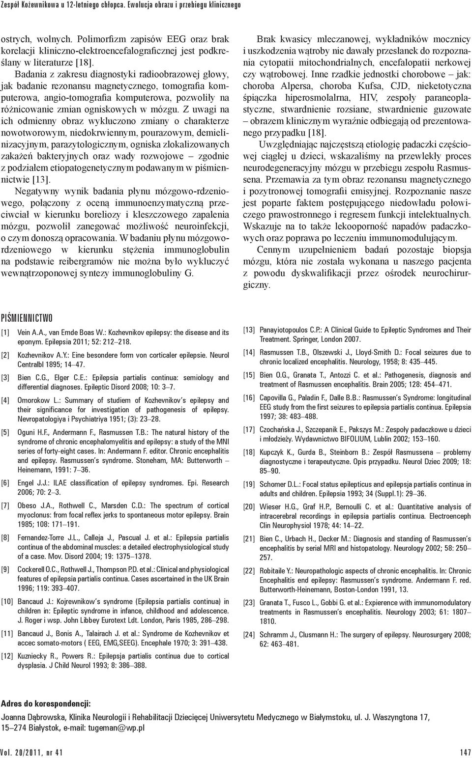 Badania z zakresu diagnostyki radioobrazowej głowy, jak badanie rezonansu magnetycznego, tomografia komputerowa, angio-tomografia komputerowa, pozwoliły na różnicowanie zmian ogniskowych w mózgu.