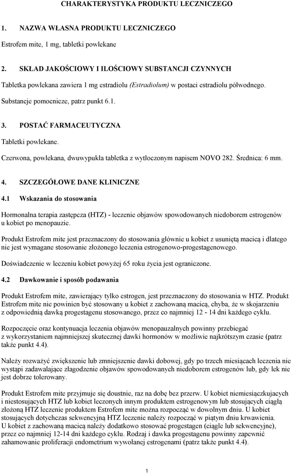 POSTAĆ FARMACEUTYCZNA Tabletki powlekane. Czerwona, powlekana, dwuwypukła tabletka z wytłoczonym napisem NOVO 282. Średnica: 6 mm. 4. SZCZEGÓŁOWE DANE KLINICZNE 4.