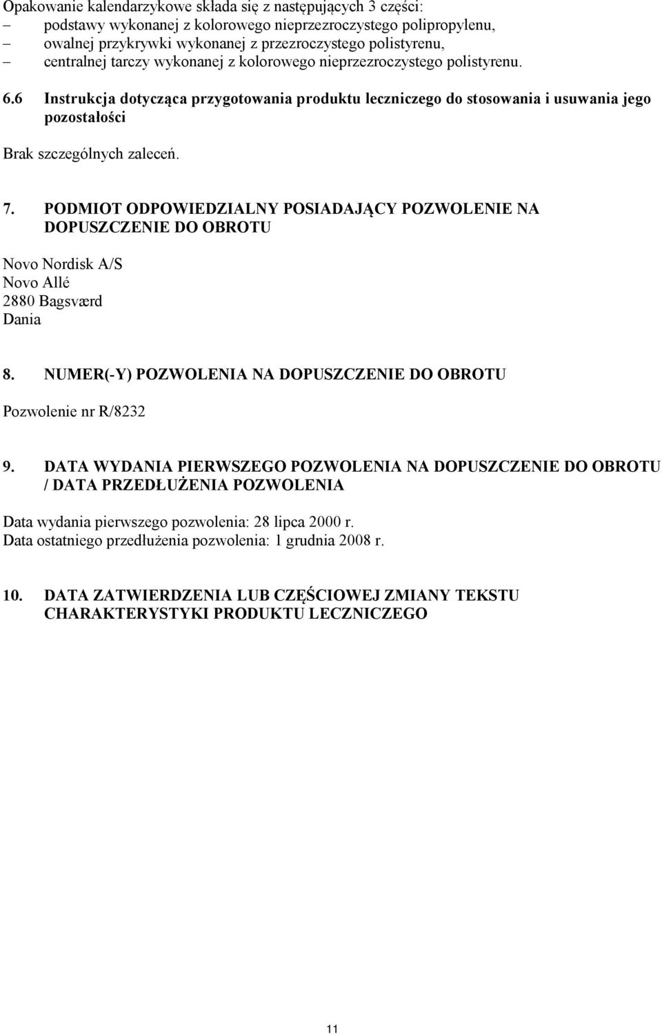 PODMIOT ODPOWIEDZIALNY POSIADAJĄCY POZWOLENIE NA DOPUSZCZENIE DO OBROTU Novo Nordisk A/S Novo Allé 2880 Bagsværd Dania 8. NUMER(-Y) POZWOLENIA NA DOPUSZCZENIE DO OBROTU Pozwolenie nr R/8232 9.