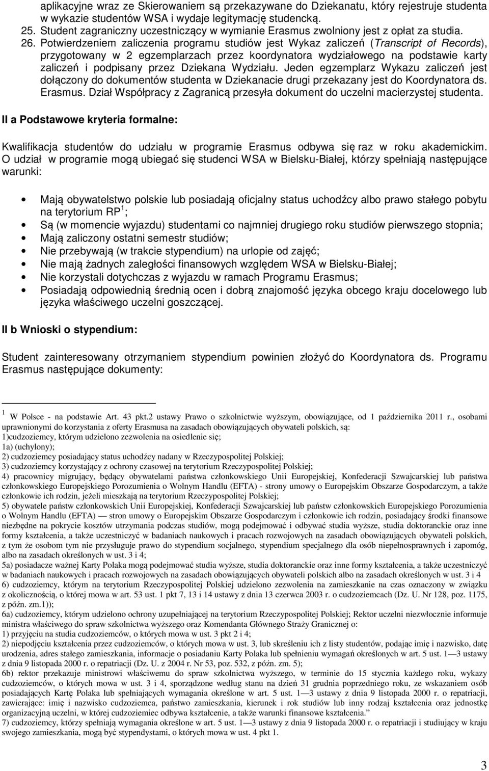 Potwierdzeniem zaliczenia programu studiów jest Wykaz zaliczeń (Transcript of Records), przygotowany w 2 egzemplarzach przez koordynatora wydziałowego na podstawie karty zaliczeń i podpisany przez