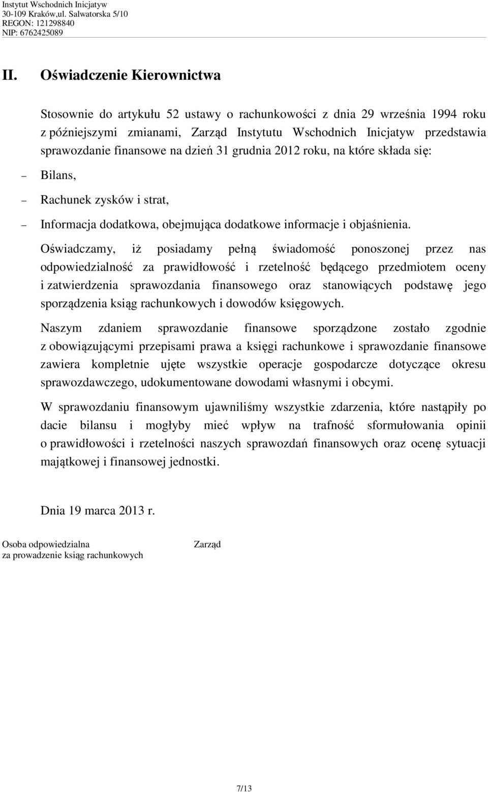 Oświadczamy, iż posiadamy pełną świadomość ponoszonej przez nas odpowiedzialność za prawidłowość i rzetelność będącego przedmiotem oceny i zatwierdzenia sprawozdania finansowego oraz stanowiących